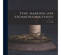 Anonymous The American Homoeopathist; 15, (1889) Hardcover Book Anonymous Multicolor