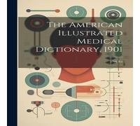 Anonymous The American Illustrated Medical Dictionary. 1901: 2Nd. Ed Anonymous Multicolor
