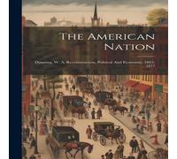 Anonymous The American Nation: Dunning, W. A. Reconstruction, Political And in White Anonymous White