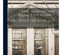 Anonymous The American Rose Culturist : Being a Practical Treatise on the Anonymous Multicolor