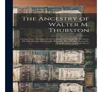 Anonymous The Ancestry of Walter M. Thurston: Giving Some Account of the in White Anonymous White