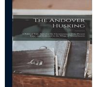 Anonymous The Andover Husking: A Political Tale, Suited to the Circumstances Anonymous Multicolor