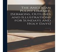 Anonymous The Anglican Pulpit Library, [sermons, Outlines & Illustrations Anonymous Multicolor