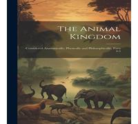 Anonymous The Animal Kingdom: Considered Anatomically, Physically and Anonymous Multicolor