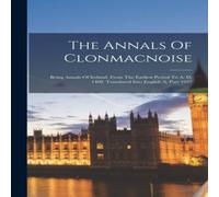 Anonymous The Annals Of Clonmacnoise: Being Annals Of Ireland, From The Anonymous Multicolor