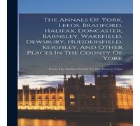 Anonymous The Annals Of York, Leeds, Bradford, Halifax, Doncaster, Barnsley Anonymous Multicolor