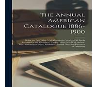 Anonymous The Annual American Catalogue 1886-1900: Being the Full Titles Anonymous Multicolor