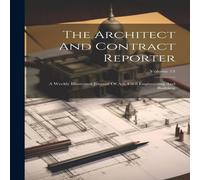 Anonymous The Architect & Contract Reporter: A Weekly Illustrated Journal Anonymous Multicolor