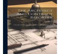 Anonymous The Architect & Contract Reporter: A Weekly Illustrated Journal in White Anonymous White