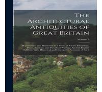 Anonymous The Architectural Antiquities of Great Britain: Represented and Anonymous Multicolor