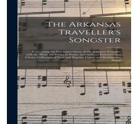 Anonymous The Arkansas Traveller's Songster : Containing the Celebrated in White Anonymous White