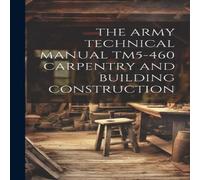 Anonymous THE ARMY TECHNICAL MANUAL TM5-460 CARPENTRY & BUILDING in White Anonymous White