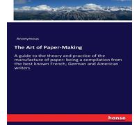 Anonymous The Art of Paper-Making:A guide to the theory & practice of the Anonymous Multicolor