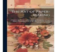 Anonymous The Art of Paper-making: A Guide to the Theory & Practice of the in White Anonymous White
