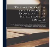 Anonymous The Articles of the Synod of Dort, & Its Rejection of Errors: Anonymous Multicolor