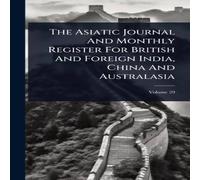 Anonymous The Asiatic Journal & Monthly Register For British & Foreign Anonymous Multicolor