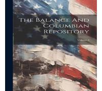 Anonymous The Balance & Columbian Repository; Volume 3 Hardcover Book Anonymous Multicolor