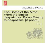 Anonymous The Battle of the Alma. From the official despatches. By an Enemy Anonymous Multicolor
