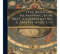 Anonymous The Bengal Almanac, for 1827, Compiled by S. Smith & Co Anonymous Multicolor