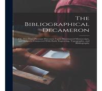 Anonymous The Bibliographical Decameron: Or, Ten Days Pleasant Discourse Anonymous Multicolor