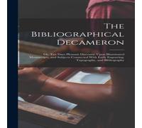 Anonymous The Bibliographical Decameron: Or, Ten Days Pleasant Discourse in White Anonymous White