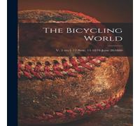 Anonymous The Bicycling World; v. 1 no.1-17 Nov. 15 1879-June 261880 Anonymous Multicolor