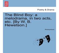 Anonymous The Blind Boy: a melodrama, in two acts, etc. [By W. B. Hewetson.] Anonymous Multicolor