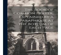 Anonymous The Book of Common Prayer, Explained by a Paraphrase at the Bottom Anonymous Multicolor