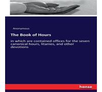 Anonymous The Book of Hours:in which are contained offices for the seven Anonymous Multicolor