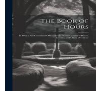Anonymous The Book of Hours: In Which Are Contained Offices for the Seven Anonymous Multicolor
