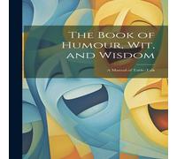 Anonymous The Book of Humour, Wit, & Wisdom: A Manual of Table-Talk Hardcover Anonymous Multicolor