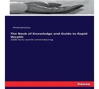 Anonymous The Book of Knowledge & Guide to Rapid Wealth:1000 facts worth Anonymous Multicolor