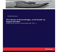 Anonymous The Book of Knowledge, & Guide to Rapid Wealth:1000 facts worth Anonymous Multicolor