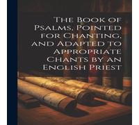 Anonymous The Book of Psalms, Pointed for Chanting, & Adapted to Anonymous Multicolor