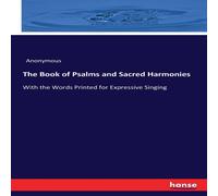 Anonymous The Book of Psalms & Sacred Harmonies:With the Words Printed for Anonymous Multicolor