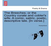 Anonymous The Breeches; or the Country curate & cobler's wife. A comic Anonymous Multicolor