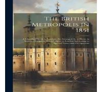 Anonymous The British Metropolis in 1851: A Classified Guide to London : So Anonymous Multicolor