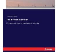 Anonymous The British novelist:Virtue & vice in miniature. Vol. IV Anonymous Multicolor
