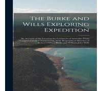 Anonymous The Burke & Wills Exploring Expedition: An Account of the in White Anonymous White