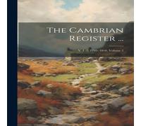 Anonymous The Cambrian Register ...: V. I -3, 1795- 1818, Volume 2 Paperback Anonymous Multicolor