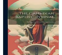 Anonymous The Canadian Baptist Hymnal: For The Use Of Churches & Families Anonymous Multicolor