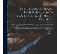 Anonymous The Canadian Farrier, & Cattle-keeper's Guide [microform] : Anonymous Multicolor