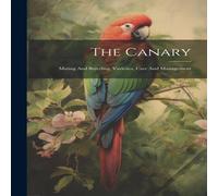 Anonymous The Canary: Mating & Breeding, Varieties, Care & Management Anonymous Multicolor