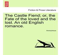 Anonymous The Castle Fiend; or, the Fate of the loved & the lost. An old Anonymous Multicolor