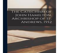 Anonymous The Catechism of John Hamilton, Archbishop of St. Andrews, 1552 Anonymous Multicolor