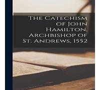 Anonymous The Catechism of John Hamilton, Archbishop of St. Andrews, 1552 Anonymous Multicolor