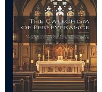 Anonymous The Catechism of Perseverance; Or, an Exposition of Religion From Anonymous Multicolor