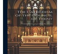 Anonymous The Catechism of the Council of Trent: Published by Command of Anonymous Multicolor