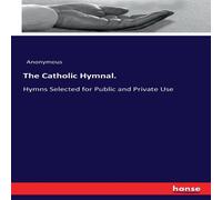 Anonymous The Catholic Hymnal.:Hymns Selected for Public & Private Use Anonymous Multicolor