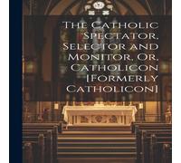 Anonymous The Catholic Spectator, Selector & Monitor, Or, Catholicon Anonymous Multicolor